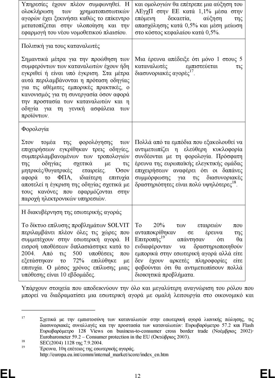 Πολιτική για τους καταναλωτές Σηµαντικά µέτρα για την προώθηση των συµφερόντων των καταναλωτών έχουν ήδη εγκριθεί ή είναι υπό έγκριση.