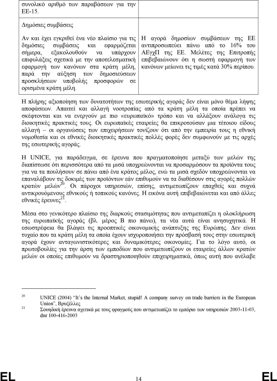 κράτη µέλη, παρά την αύξηση των δηµοσιεύσεων προσκλήσεων υποβολής προσφορών σε ορισµένα κράτη µέλη. Η αγορά δηµοσίων συµβάσεων της ΕΕ αντιπροσωπεύει πάνω από το 16% του ΑΕγχΠ της ΕΕ.