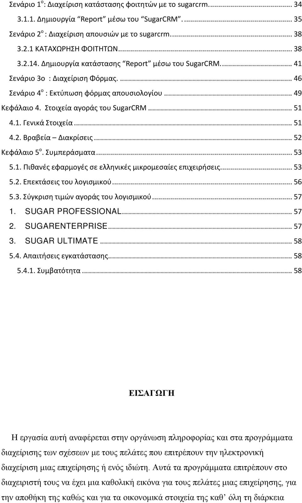 .. 51 4.1. Γενικά Στοιχεία... 51 4.2. Βραβεία Διακρίσεις... 52 Κεφάλαιο 5 ο. Συμπεράσματα... 53 5.1. Πιθανές εφαρμογές σε ελληνικές μικρομεσαίες επιχειρήσεις... 53 5.2. Επεκτάσεις του λογισμικού.