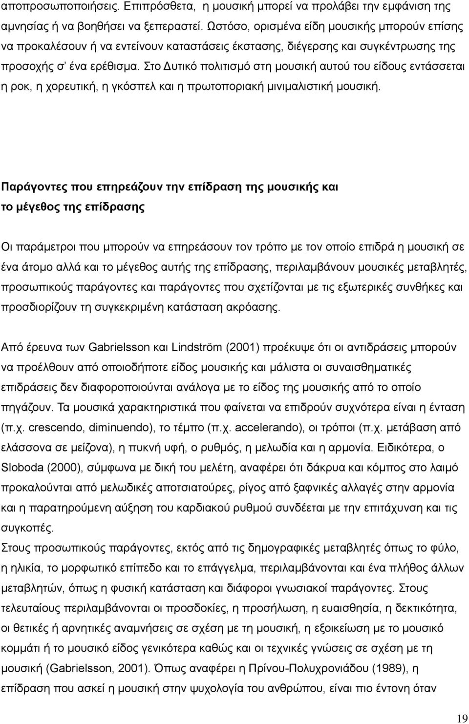 Στο Δυτικό πολιτισμό στη μουσική αυτού του είδους εντάσσεται η ροκ, η χορευτική, η γκόσπελ και η πρωτοποριακή μινιμαλιστική μουσική.