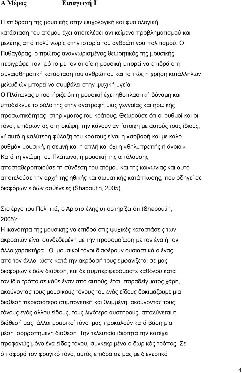 Ο Πυθαγόρας, ο πρώτος αναγνωρισμένος θεωρητικός της μουσικής, περιγράφει τον τρόπο με τον οποίο η μουσική μπορεί να επιδρά στη συναισθηματική κατάσταση του ανθρώπου και το πώς η χρήση κατάλληλων