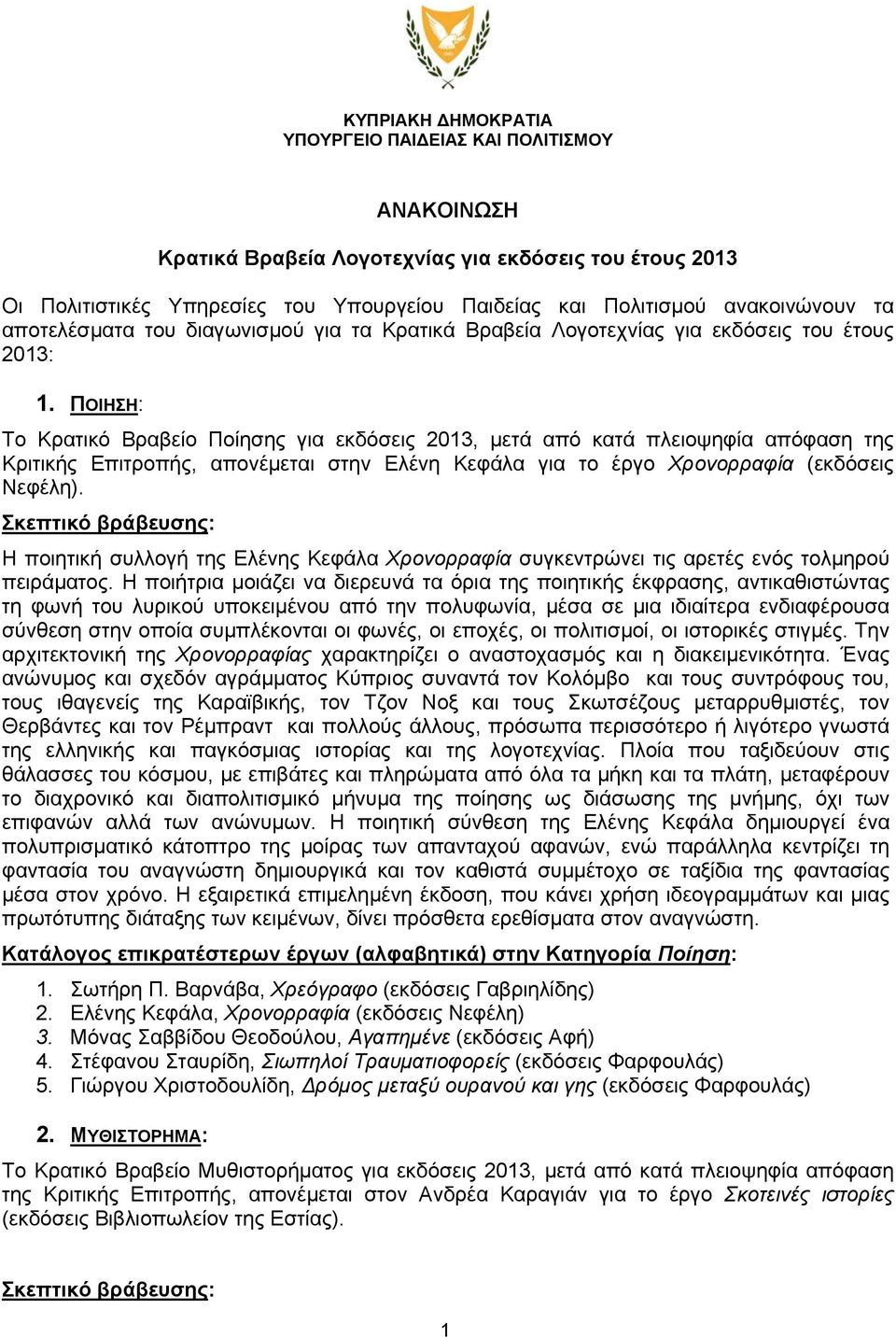 ΠΟΙΗΣΗ: Το Κρατικό Βραβείο Ποίησης για εκδόσεις 2013, μετά από κατά πλειοψηφία απόφαση της Κριτικής Επιτροπής, απονέμεται στην Ελένη Κεφάλα για το έργο Χρονορραφία (εκδόσεις Νεφέλη).