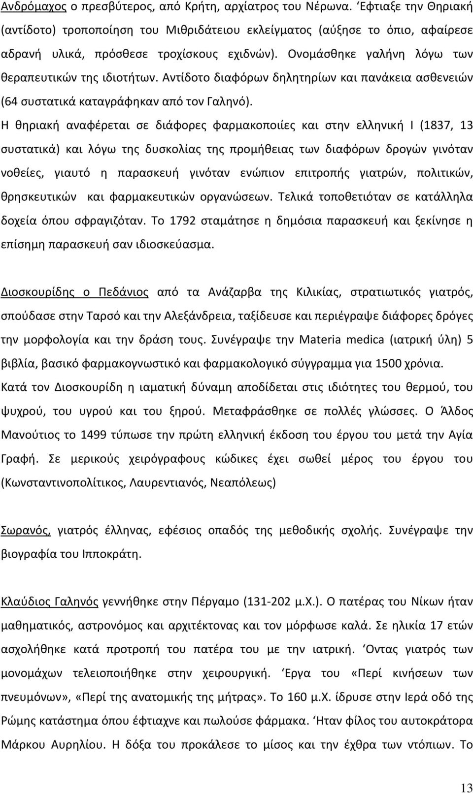 Η θηριακή αναφέρεται σε διάφορες φαρμακοποιίες και στην ελληνική Ι (1837, 13 συστατικά) και λόγω της δυσκολίας της προμήθειας των διαφόρων δρογών γινόταν νοθείες, γιαυτό η παρασκευή γινόταν ενώπιον