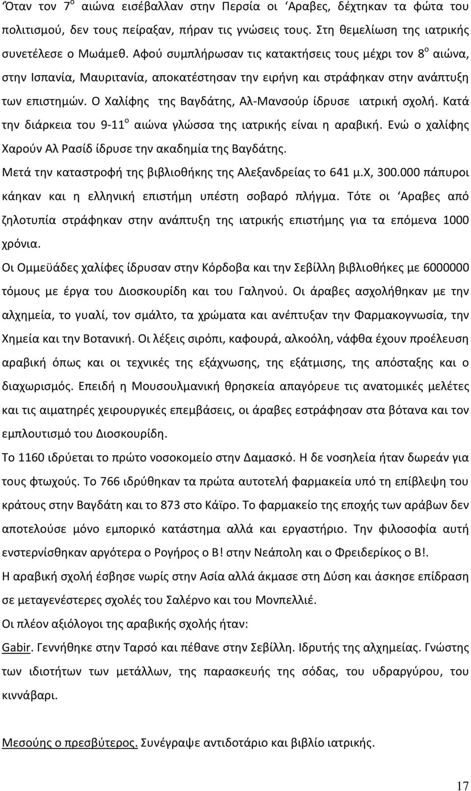 Ο Χαλίφης της Βαγδάτης, Αλ Μανσούρ ίδρυσε ιατρική σχολή. Κατά την διάρκεια του 9 11 ο αιώνα γλώσσα της ιατρικής είναι η αραβική. Ενώ ο χαλίφης Χαρούν Αλ Ρασίδ ίδρυσε την ακαδημία της Βαγδάτης.