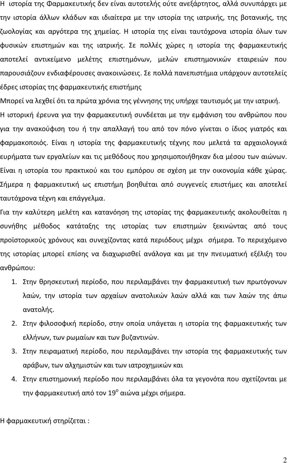 Σε πολλές χώρες η ιστορία της φαρμακευτικής αποτελεί αντικείμενο μελέτης επιστημόνων, μελών επιστημονικών εταιρειών που παρουσιάζουν ενδιαφέρουσες ανακοινώσεις.