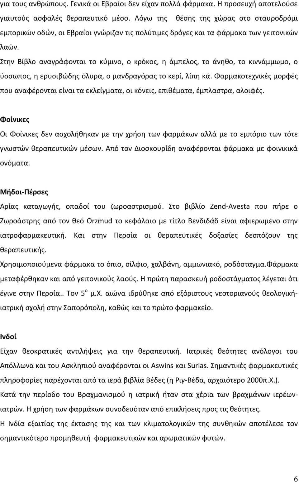 Στην Βίβλο αναγράφονται το κύμινο, ο κρόκος, η άμπελος, το άνηθο, το κιννάμμωμο, ο ύσσωπος, η ερυσιβώδης όλυρα, ο μανδραγόρας το κερί, λίπη κά.