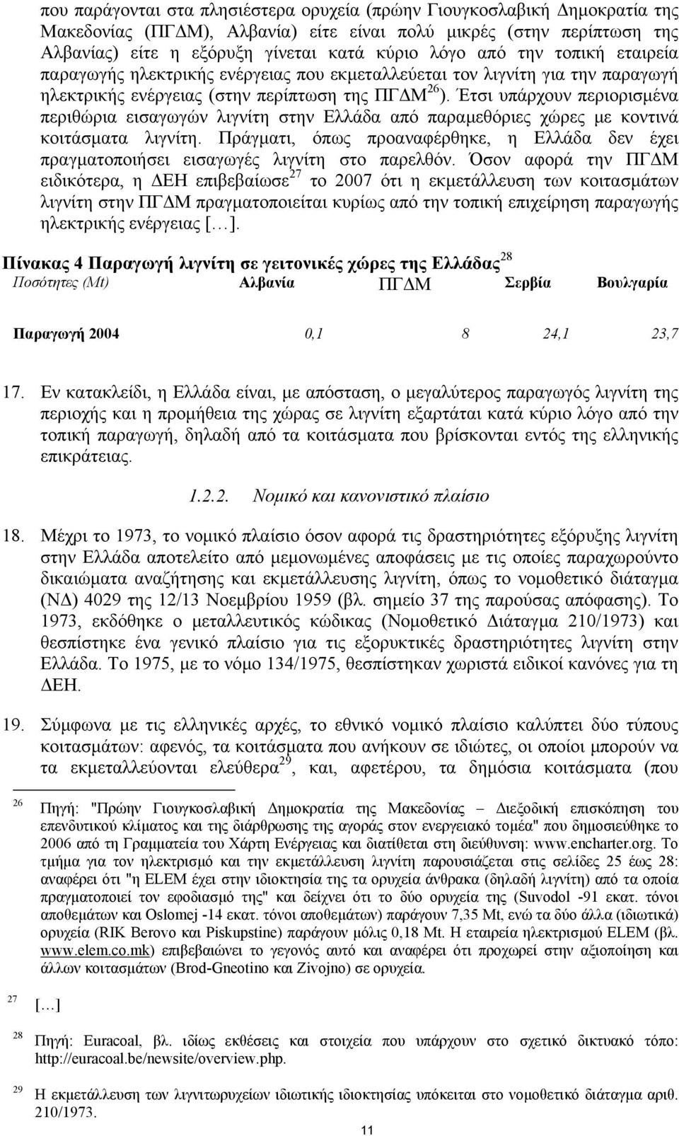 Έτσι υπάρχουν περιορισµένα περιθώρια εισαγωγών λιγνίτη στην Ελλάδα από παραµεθόριες χώρες µε κοντινά κοιτάσµατα λιγνίτη.