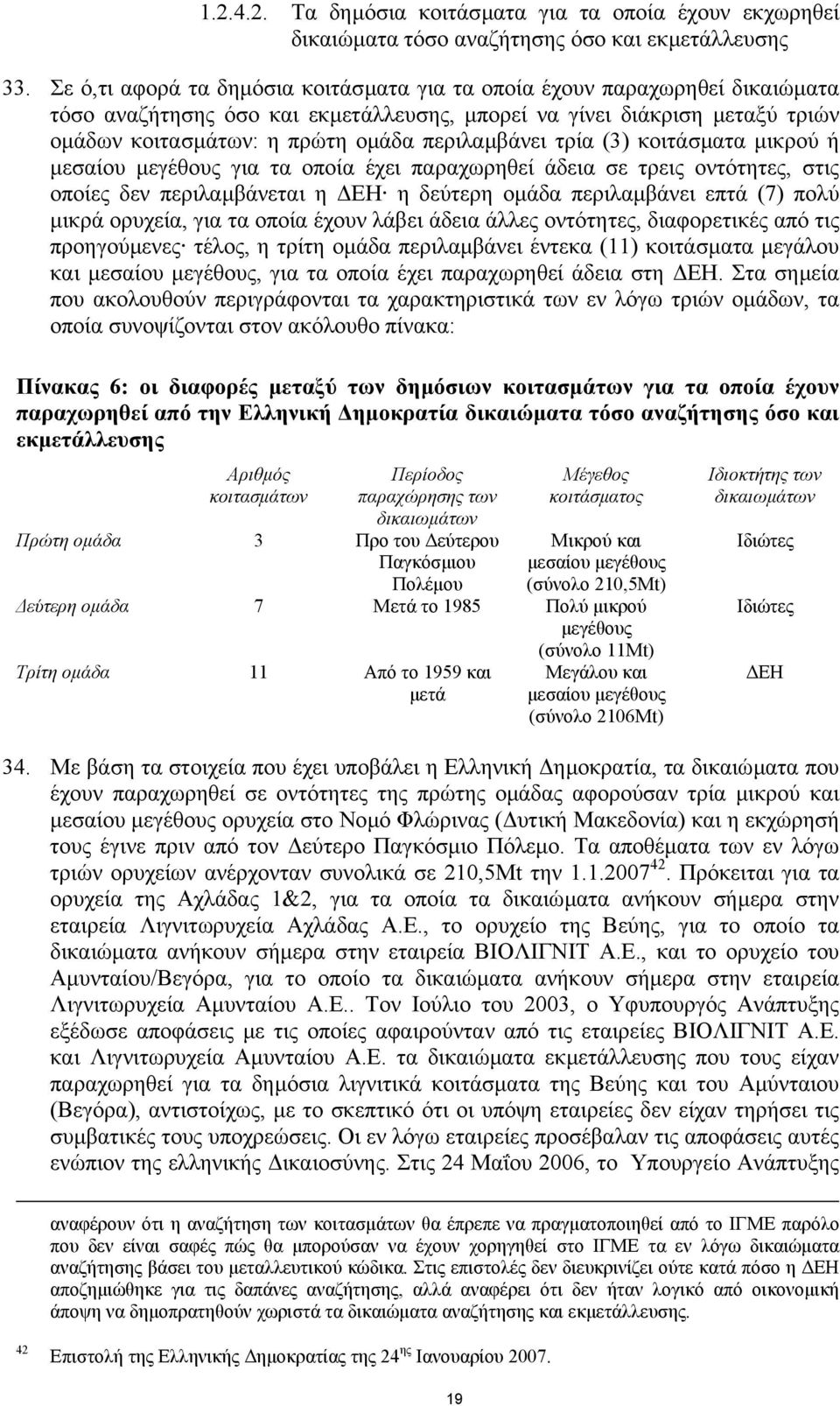 περιλαµβάνει τρία (3) κοιτάσµατα µικρού ή µεσαίου µεγέθους για τα οποία έχει παραχωρηθεί άδεια σε τρεις οντότητες, στις οποίες δεν περιλαµβάνεται η ΕΗ η δεύτερη οµάδα περιλαµβάνει επτά (7) πολύ µικρά