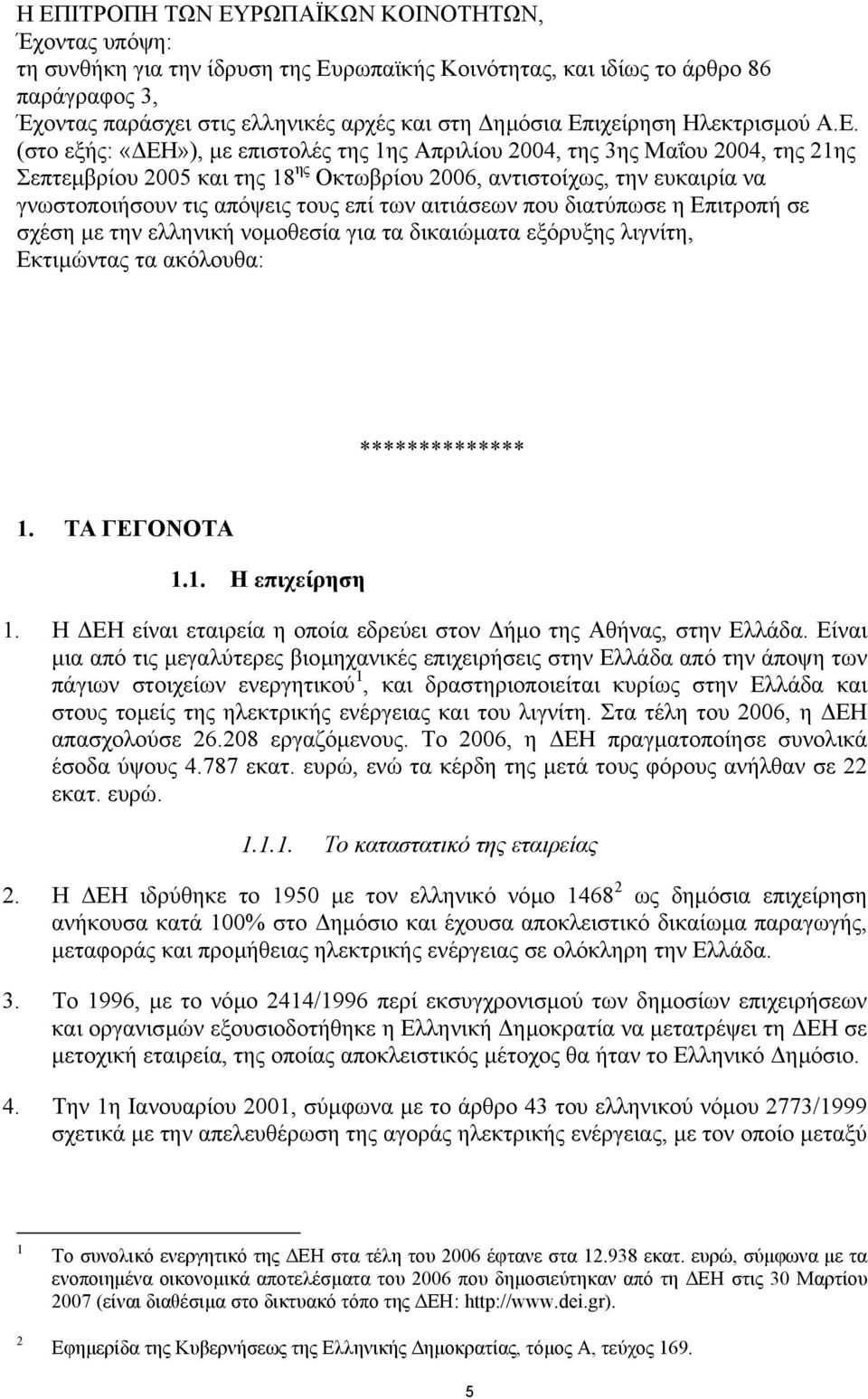 γνωστοποιήσουν τις απόψεις τους επί των αιτιάσεων που διατύπωσε η Επιτροπή σε σχέση µε την ελληνική νοµοθεσία για τα δικαιώµατα εξόρυξης λιγνίτη, Eκτιµώντας τα ακόλουθα: ************** 1.