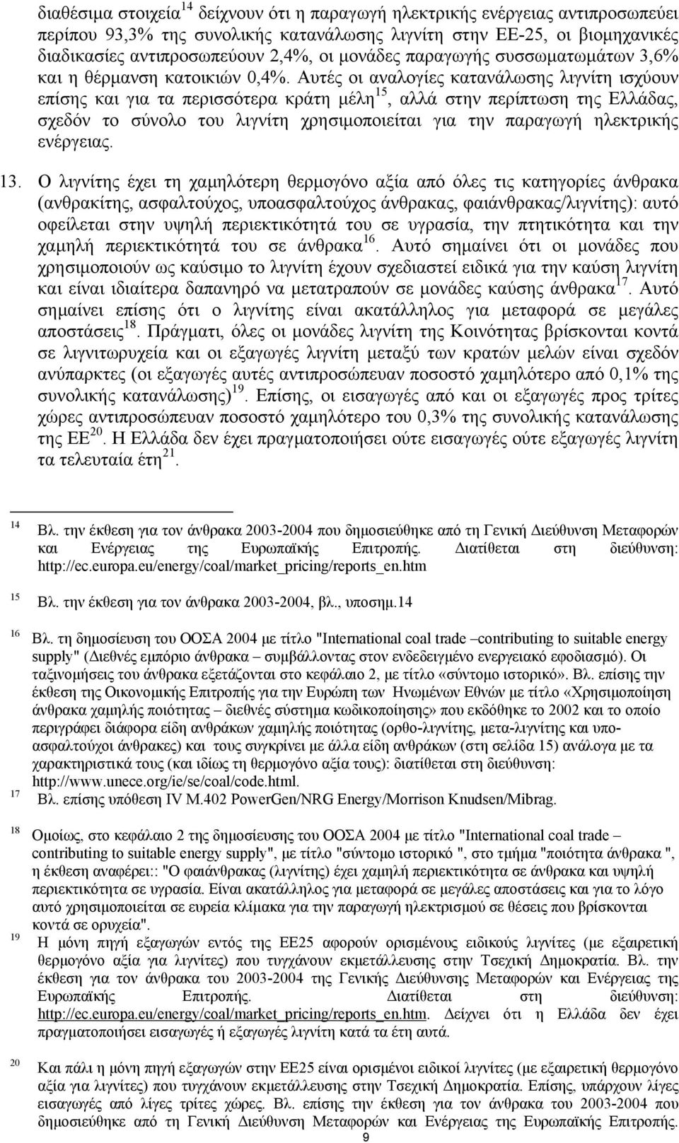 Αυτές οι αναλογίες κατανάλωσης λιγνίτη ισχύουν επίσης και για τα περισσότερα κράτη µέλη 15, αλλά στην περίπτωση της Ελλάδας, σχεδόν το σύνολο του λιγνίτη χρησιµοποιείται για την παραγωγή ηλεκτρικής