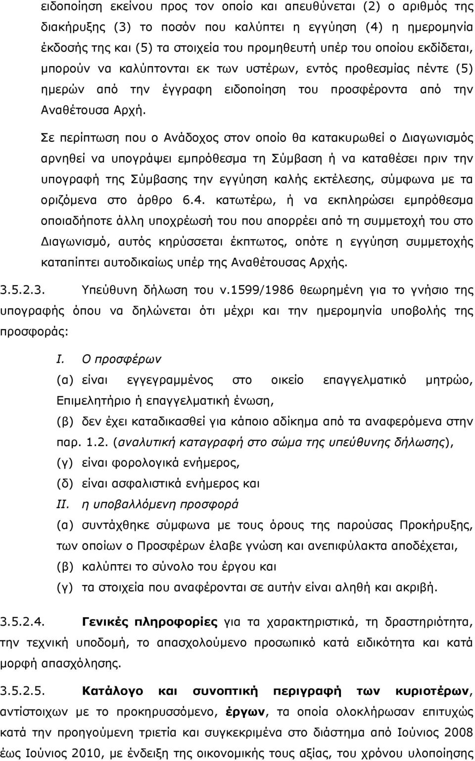 Σε περίπτωση που ο Ανάδοχος στον οποίο θα κατακυρωθεί ο ιαγωνισμός αρνηθεί να υπογράψει εμπρόθεσμα τη Σύμβαση ή να καταθέσει πριν την υπογραφή της Σύμβασης την εγγύηση καλής εκτέλεσης, σύμφωνα με τα