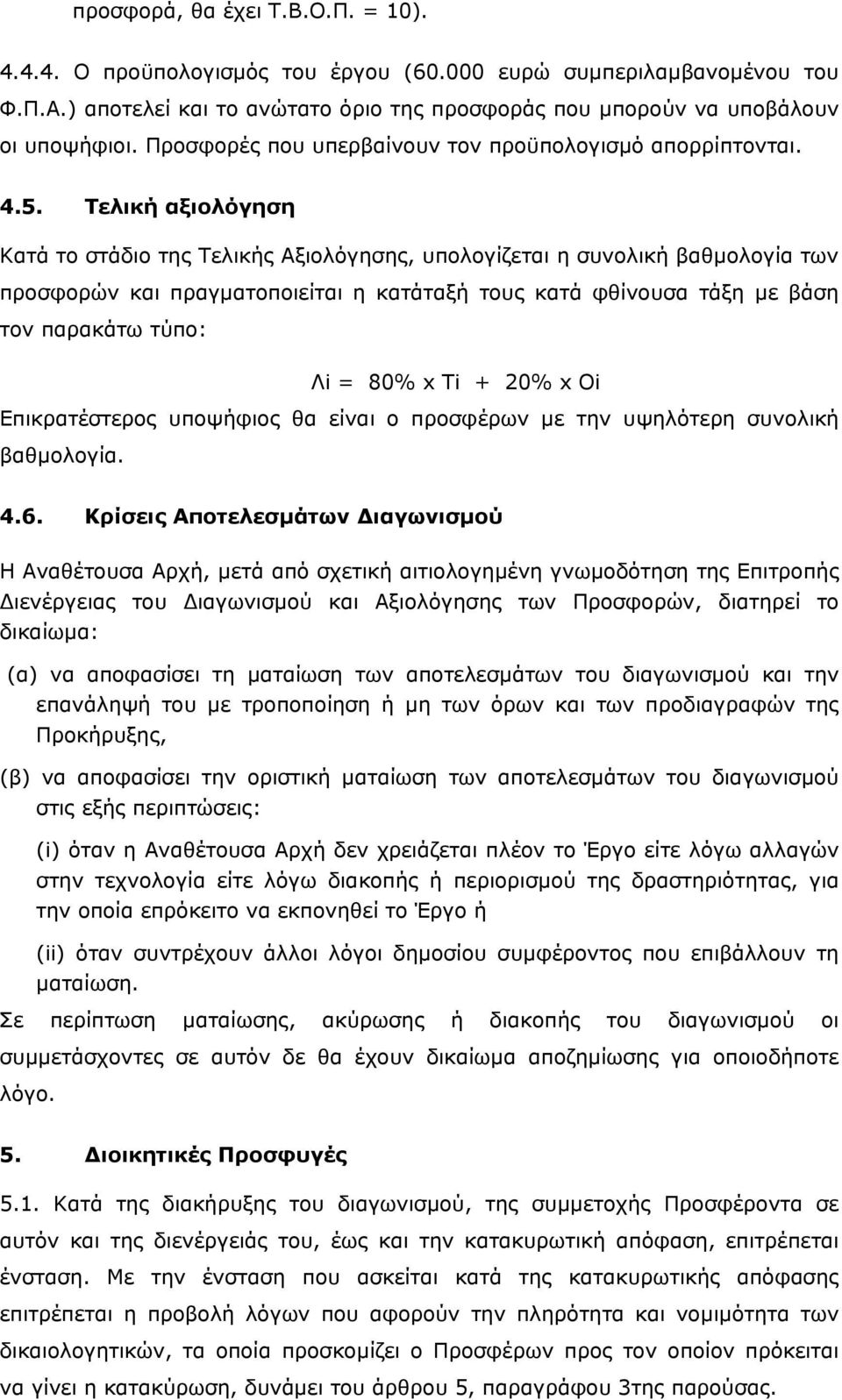 Τελική αξιολόγηση Κατά το στάδιο της Τελικής Αξιολόγησης, υπολογίζεται η συνολική βαθμολογία των προσφορών και πραγματοποιείται η κατάταξή τους κατά φθίνουσα τάξη με βάση τον παρακάτω τύπο: Λi = 80%