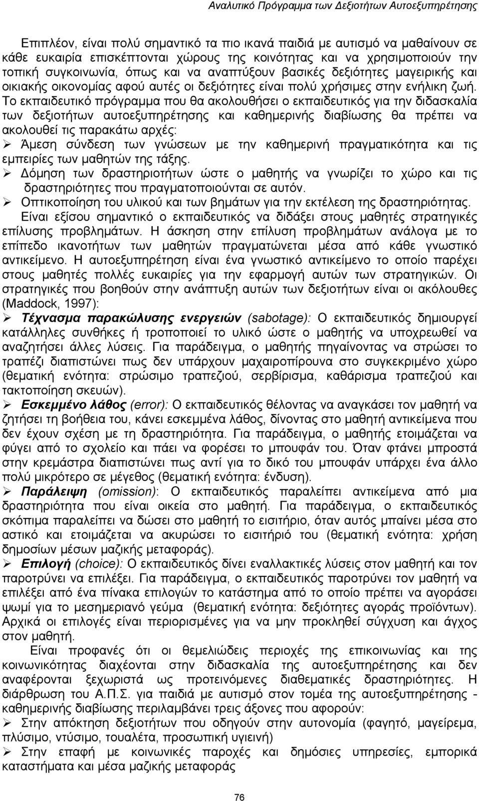 Το εκπαιδευτικό πρόγραμμα που θα ακολουθήσει ο εκπαιδευτικός για την διδασκαλία των δεξιοτήτων αυτοεξυπηρέτησης και καθημερινής διαβίωσης θα πρέπει να ακολουθεί τις παρακάτω αρχές: Άμεση σύνδεση των