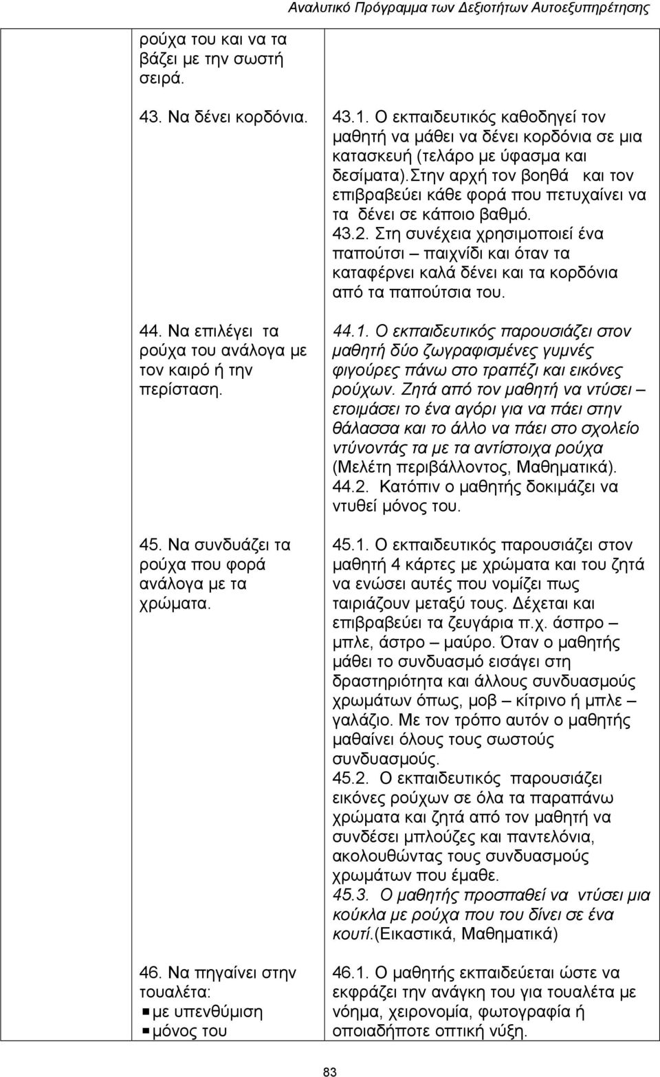 Ο εκπαιδευτικός καθοδηγεί τον μαθητή να μάθει να δένει κορδόνια σε μια κατασκευή (τελάρο με ύφασμα και δεσίματα).