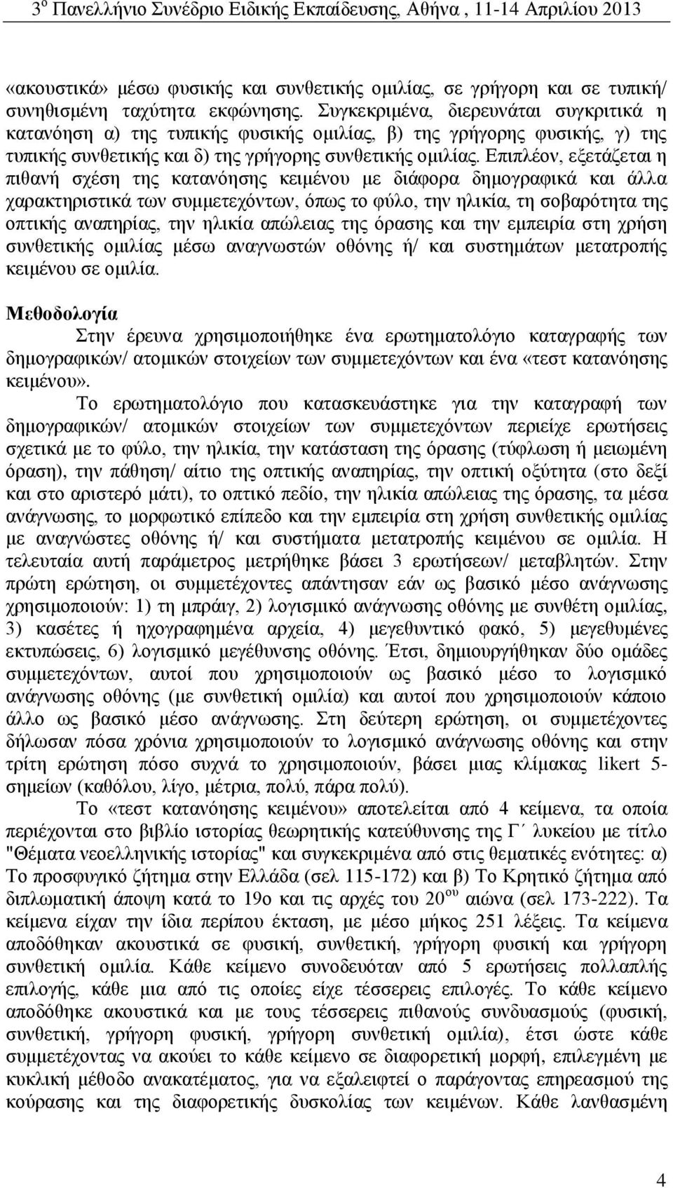 Επιπλέον, εξετάζεται η πιθανή σχέση της κατανόησης κειμένου με διάφορα δημογραφικά και άλλα χαρακτηριστικά των συμμετεχόντων, όπως το φύλο, την ηλικία, τη σοβαρότητα της οπτικής αναπηρίας, την ηλικία