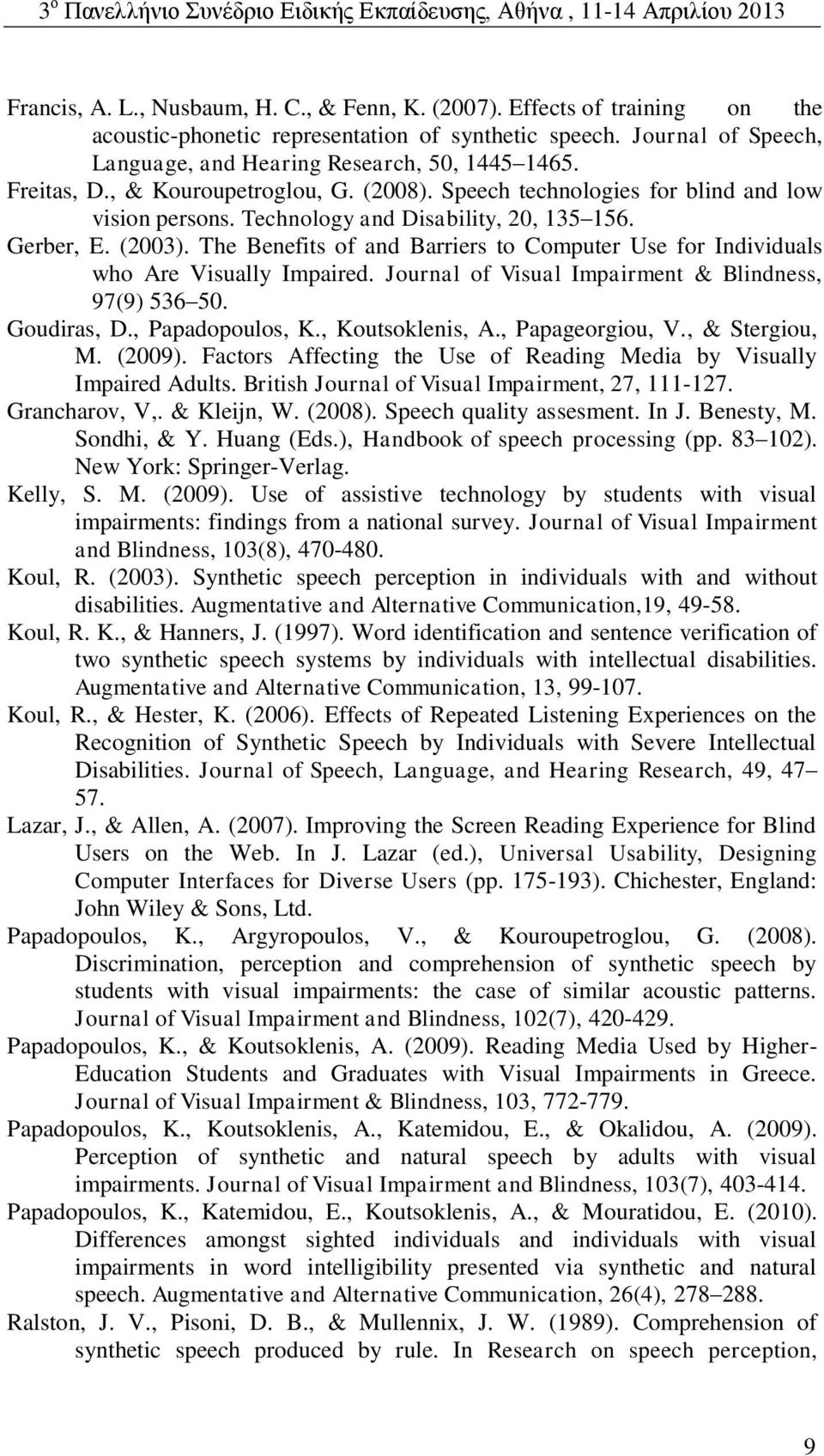 The Benefits of and Barriers to Computer Use for Individuals who Are Visually Impaired. Journal of Visual Impairment & Blindness, 97(9) 536 50. Goudiras, D., Papadopoulos, K., Koutsoklenis, A.