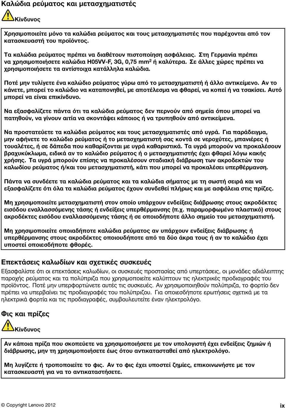 Σε άλλες χώρες πρέπει να χρησιμοποιήσετε τα αντίστοιχα κατάλληλα καλώδια. Ποτέ μην τυλίγετε ένα καλώδιο ρεύματος γύρω από το μετασχηματιστή ή άλλο αντικείμενο.