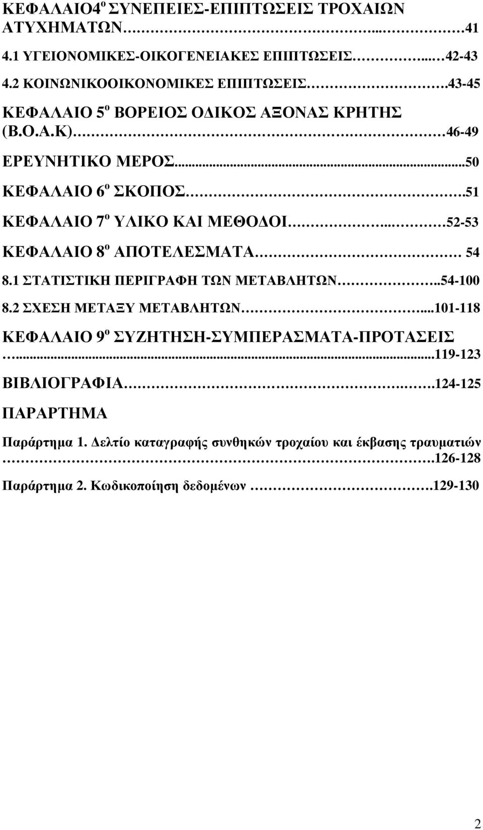 . 52-53 ΚΕΦΑΛΑΙΟ 8 ο ΑΠΟΤΕΛΕΣΜΑΤΑ 54 8.1 ΣΤΑΤΙΣΤΙΚΗ ΠΕΡΙΓΡΑΦΗ ΤΩΝ ΜΕΤΑΒΛΗΤΩΝ..54-100 8.2 ΣΧΕΣΗ ΜΕΤΑΞΥ ΜΕΤΑΒΛΗΤΩΝ.