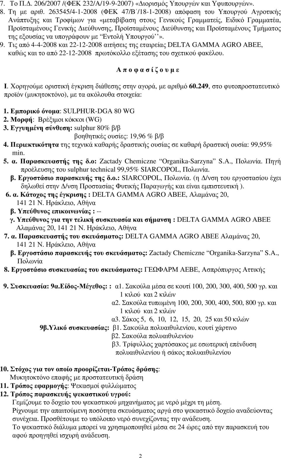 ιεύθυνσης και Προϊσταµένους Τµήµατος της εξουσίας να υπογράφουν µε Εντολή Υπουργού». 9.
