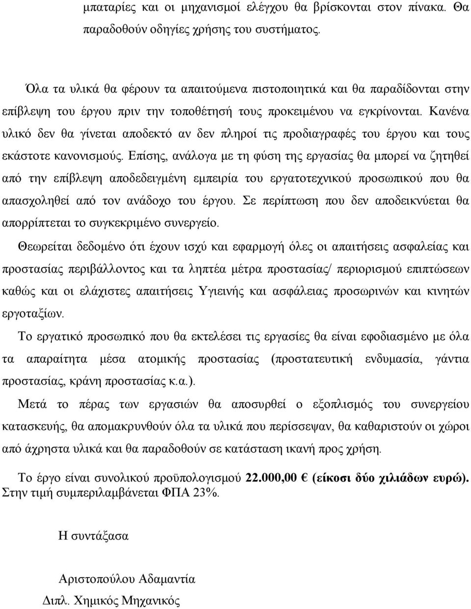 Κανένα υλικό δεν θα γίνεται αποδεκτό αν δεν πληροί τις προδιαγραφές του έργου και τους εκάστοτε κανονισµούς.