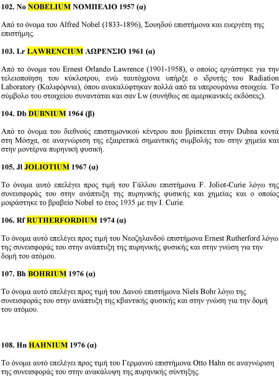 (Καλιφόρνια), όπου ανακαλύφτηκαν πολλά από τα υπερουράνια στοιχεία. Το σύμβολο του στοιχείου συναντάται και σαν Lw (συνήθως σε αμερικανικές εκδόσεις). 104.