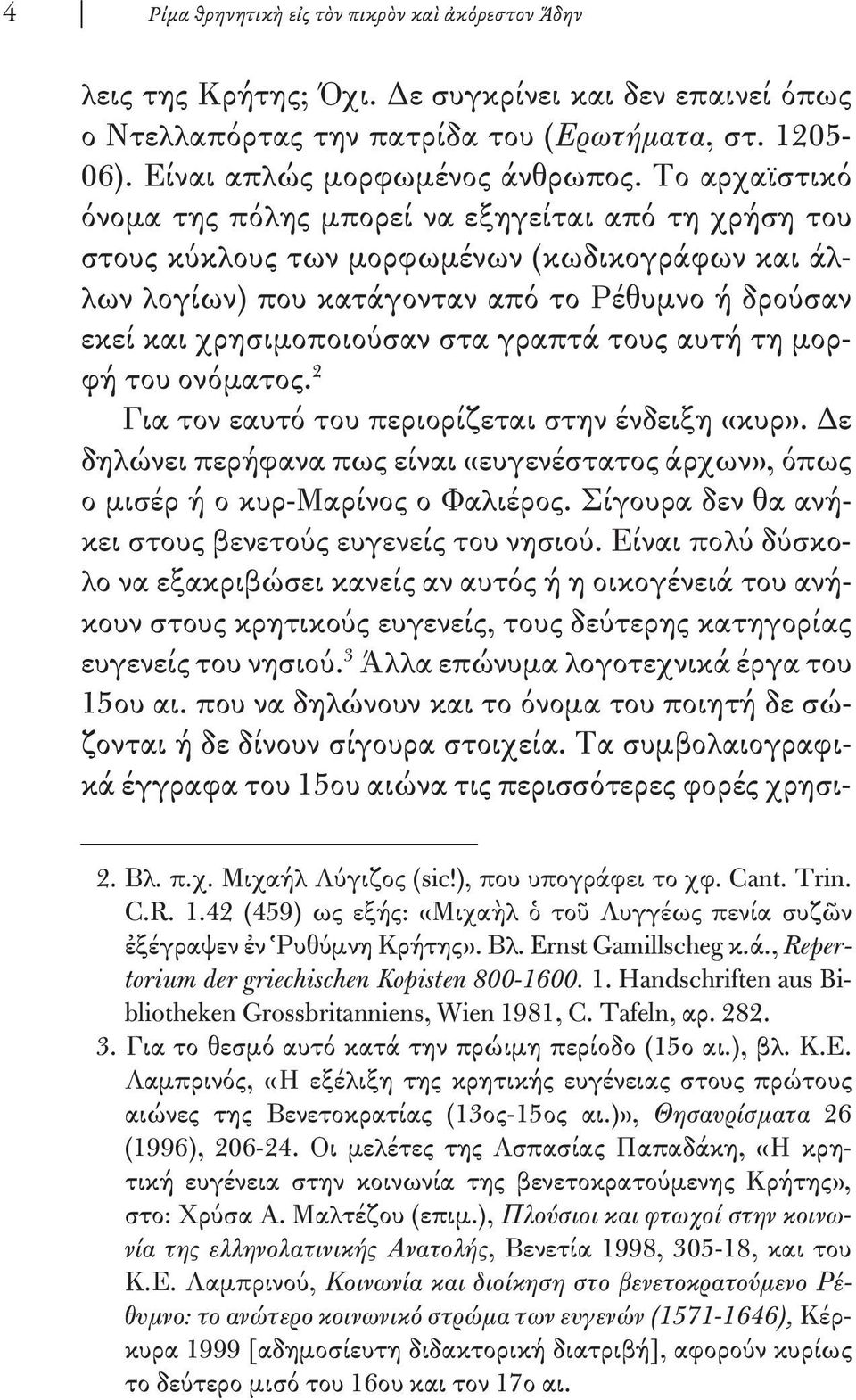 γραπτά τους αυτή τη μορφή του ονόματος. 2 Για τον εαυτό του περιορίζεται στην ένδειξη «κυρ». Δε δηλώνει περήφανα πως εί ναι «ευγενέστατος άρχων», όπως ο μισέρ ή ο κυρ-μαρίνος ο Φαλιέρος.