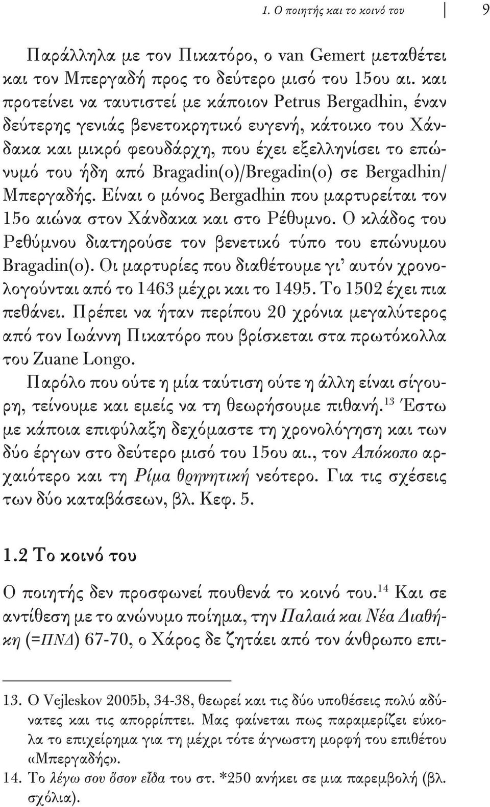 Bragadin(o)/Bregadin(o) σε Bergadhin/ Μπεργαδής. Είναι ο μόνος Bergadhin που μαρτυρείται τον 15ο αιώνα στον Χάνδακα και στο Ρέθυμνο.