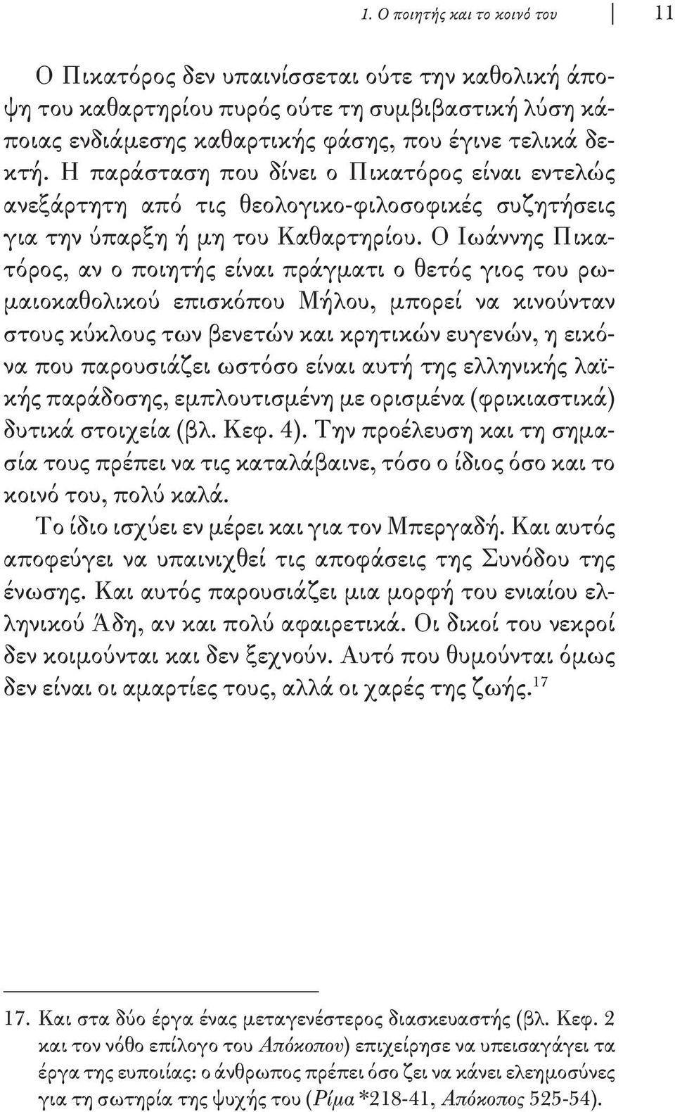 Ο Ιω άννης Πικατόρος, αν ο ποιητής είναι πράγματι ο θετός γιος του ρωμαιοκαθολικού επισκόπου Μήλου, μπορεί να κινούνταν στους κύκλους των βενετών και κρητικών ευγενών, η εικόνα που παρουσιάζει ωστόσο