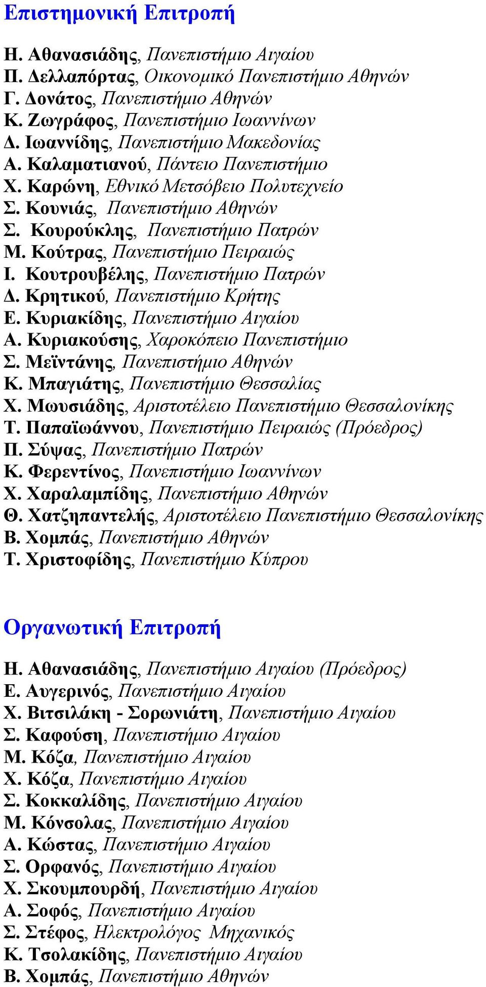 Κούτρας, Πανεπιστήµιο Πειραιώς Ι. Κουτρουβέλης, Πανεπιστήµιο Πατρών. Κρητικού, Πανεπιστήµιο Κρήτης Ε. Κυριακίδης, Πανεπιστήµιο Αιγαίου Α. Κυριακούσης, Χαροκόπειο Πανεπιστήµιο Σ.