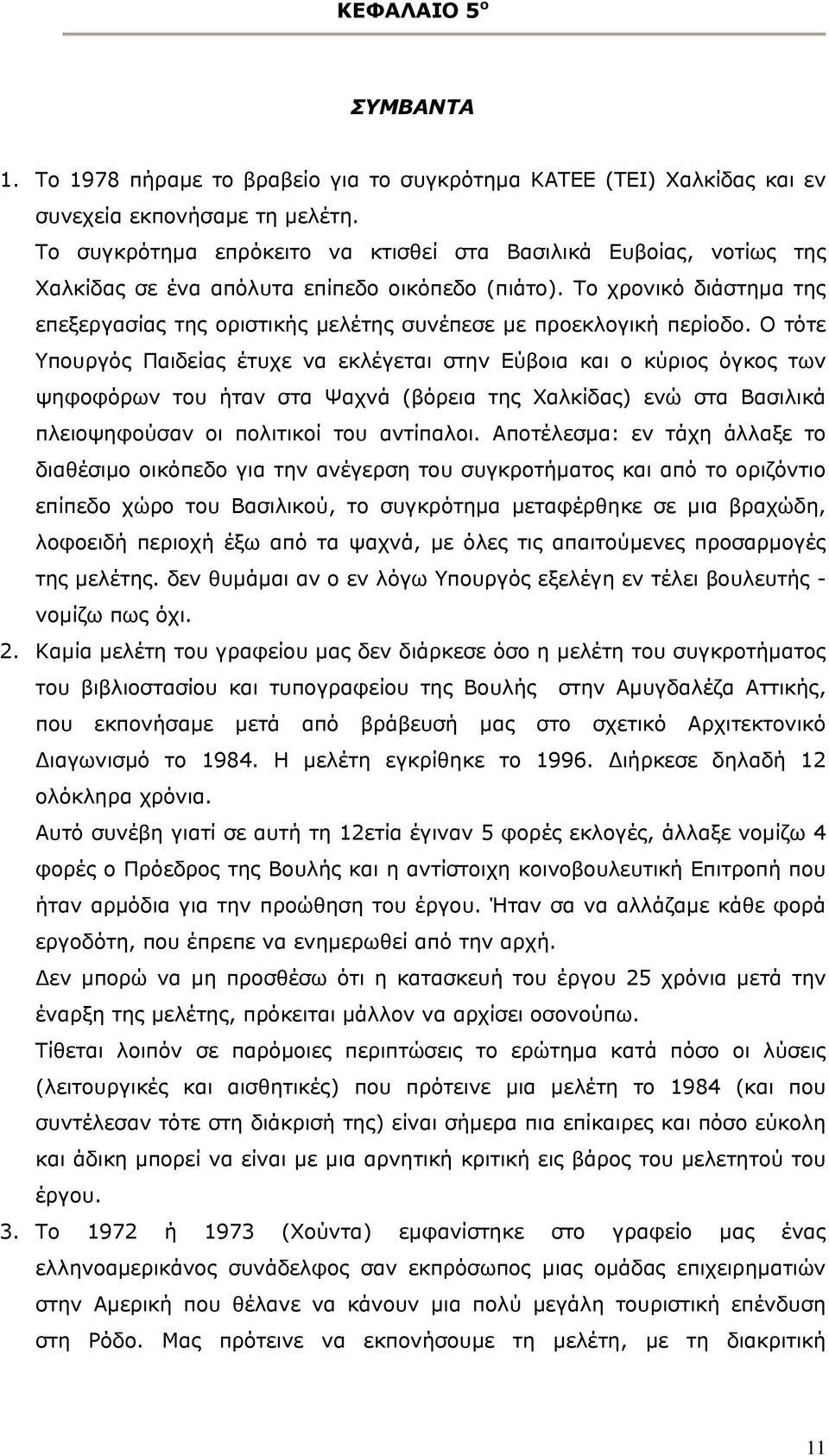 Το χρονικό διάστημα της επεξεργασίας της οριστικής μελέτης συνέπεσε με προεκλογική περίοδο.