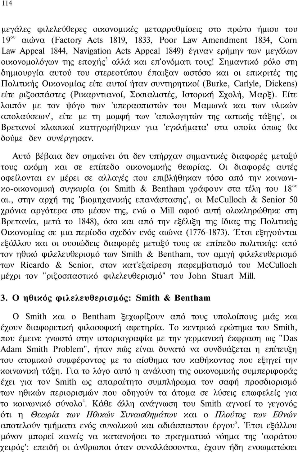 Σημαντικό ρόλο στη δημιουργία αυτού του στερεοτύπου έπαιξαν ωστόσο και οι επικριτές της Πολιτικής Οικονομίας είτε αυτοί ήταν συντηρητικοί (Burke, Carlyle, Dickens) είτε ριζοσπάστες (Ρικαρντιανοί,