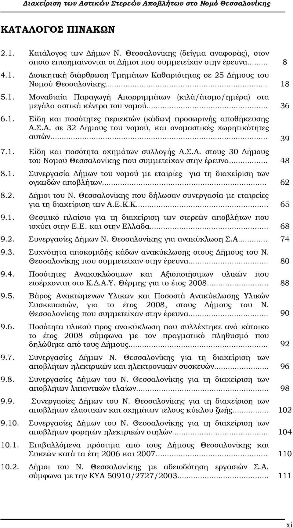 . 39 7.1. Είδη και ποσότητα οχηµάτων συλλογής Α.Σ.Α. στους 30 ήµους του Νοµού Θεσσαλονίκης που συµµετείχαν στην έρευνα.. 48 8.1. Συνεργασία ήµων του νοµού µε εταιρίες για τη διαχείριση των ογκωδών αποβλήτων 62 8.