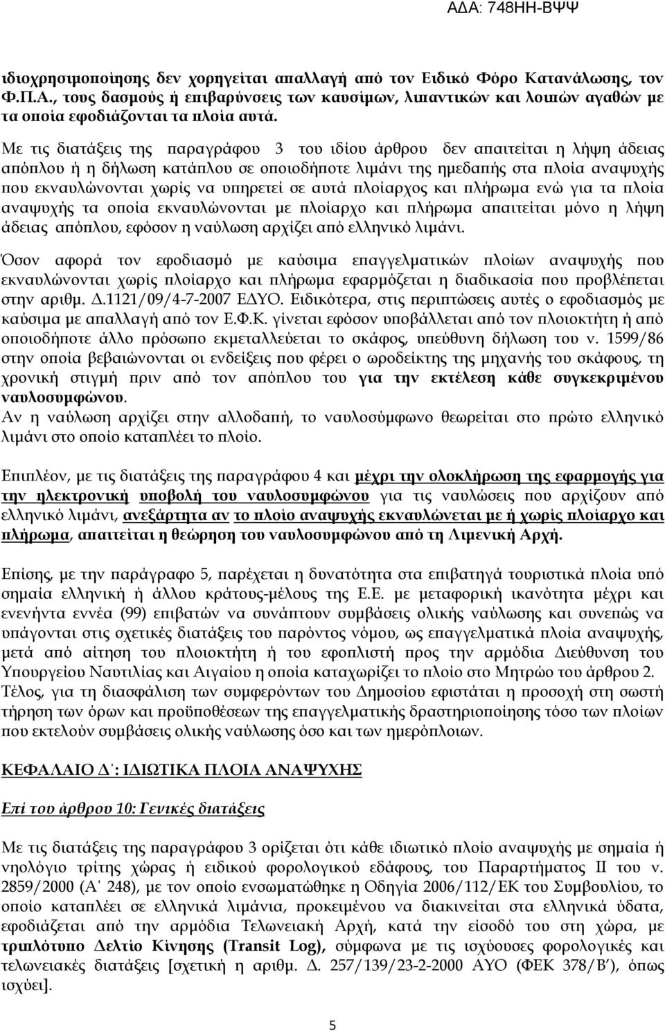 σε αυτά πλοίαρχος και πλήρωμα ενώ για τα πλοία αναψυχής τα οποία εκναυλώνονται με πλοίαρχο και πλήρωμα απαιτείται μόνο η λήψη άδειας απόπλου, εφόσον η ναύλωση αρχίζει από ελληνικό λιμάνι.