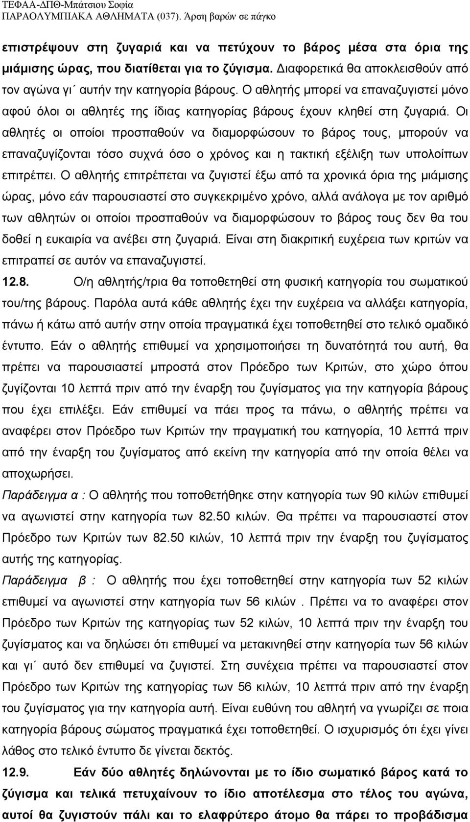 Οι αθλητές οι οποίοι προσπαθούν να διαμορφώσουν το βάρος τους, μπορούν να επαναζυγίζονται τόσο συχνά όσο ο χρόνος και η τακτική εξέλιξη των υπολοίπων επιτρέπει.