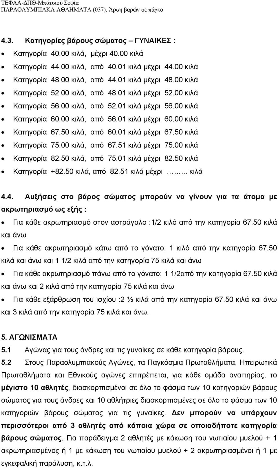 01 κιλά μέχρι 67.50 κιλά Κατηγορία 75.00 κιλά, από 67.51 κιλά μέχρι 75.00 κιλά Κατηγορία 82.50 κιλά, από 75.01 κιλά μέχρι 82.50 κιλά Κατηγορία +82.50 κιλά, από 82.51 κιλά μέχρι... κιλά 4.