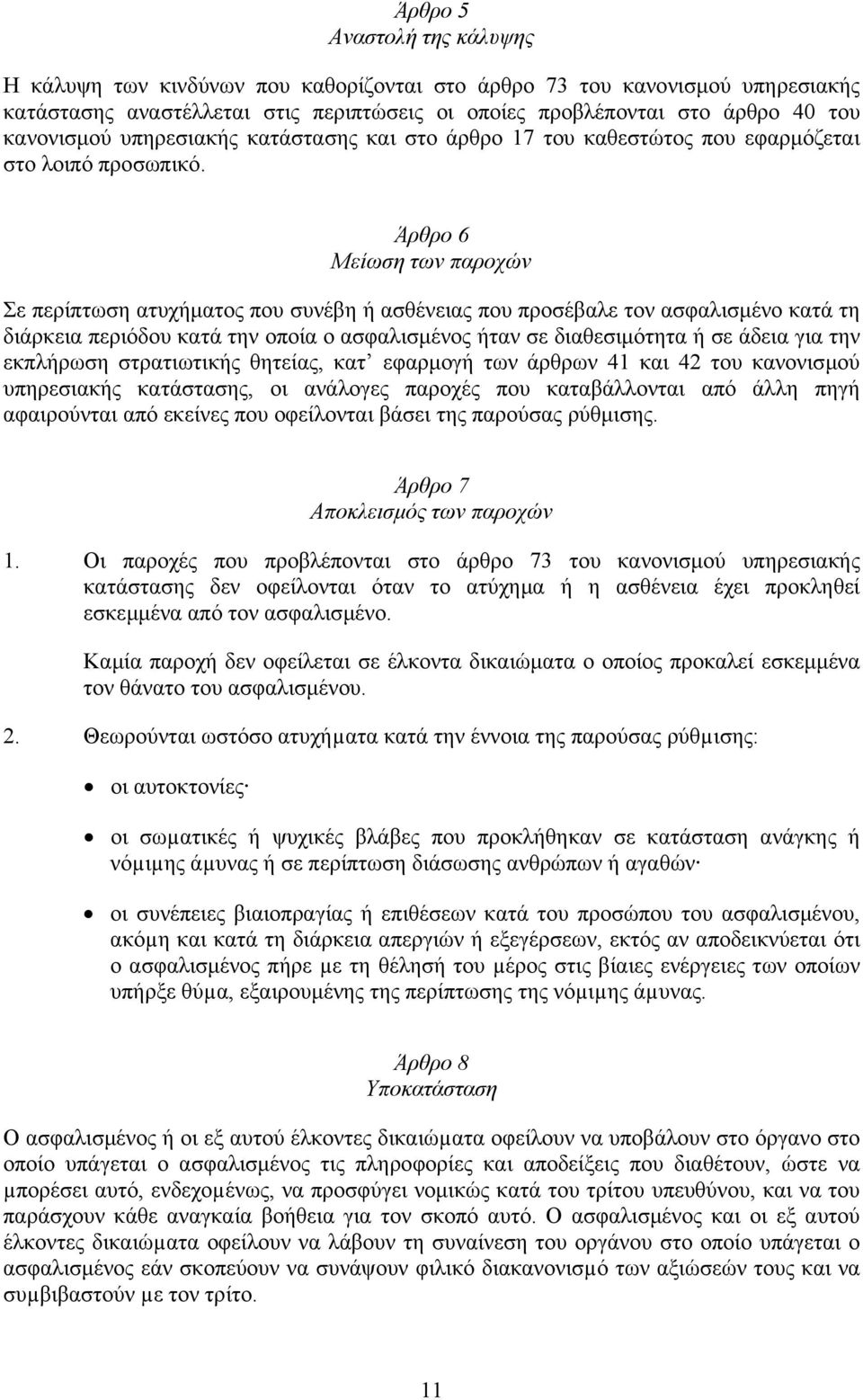 Άρθρο 6 Μείωση των παροχών Σε περίπτωση ατυχήµατος που συνέβη ή ασθένειας που προσέβαλε τον ασφαλισµένο κατά τη διάρκεια περιόδου κατά την οποία ο ασφαλισµένος ήταν σε διαθεσιµότητα ή σε άδεια για