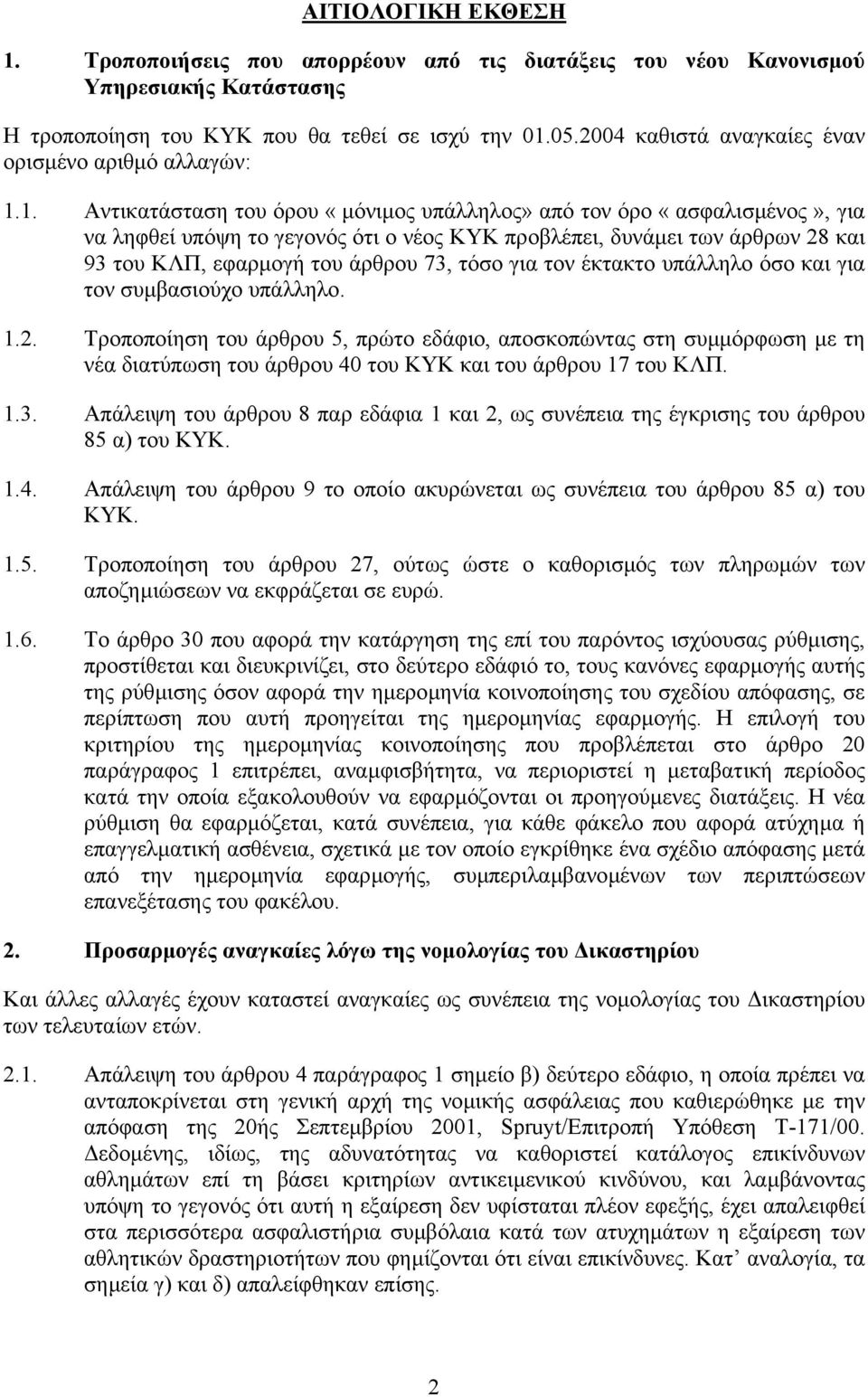 1. Αντικατάσταση του όρου «µόνιµος υπάλληλος» από τον όρο «ασφαλισµένος», για να ληφθεί υπόψη το γεγονός ότι ο νέος ΚΥΚ προβλέπει, δυνάµει των άρθρων 28 και 93 του ΚΛΠ, εφαρµογή του άρθρου 73, τόσο