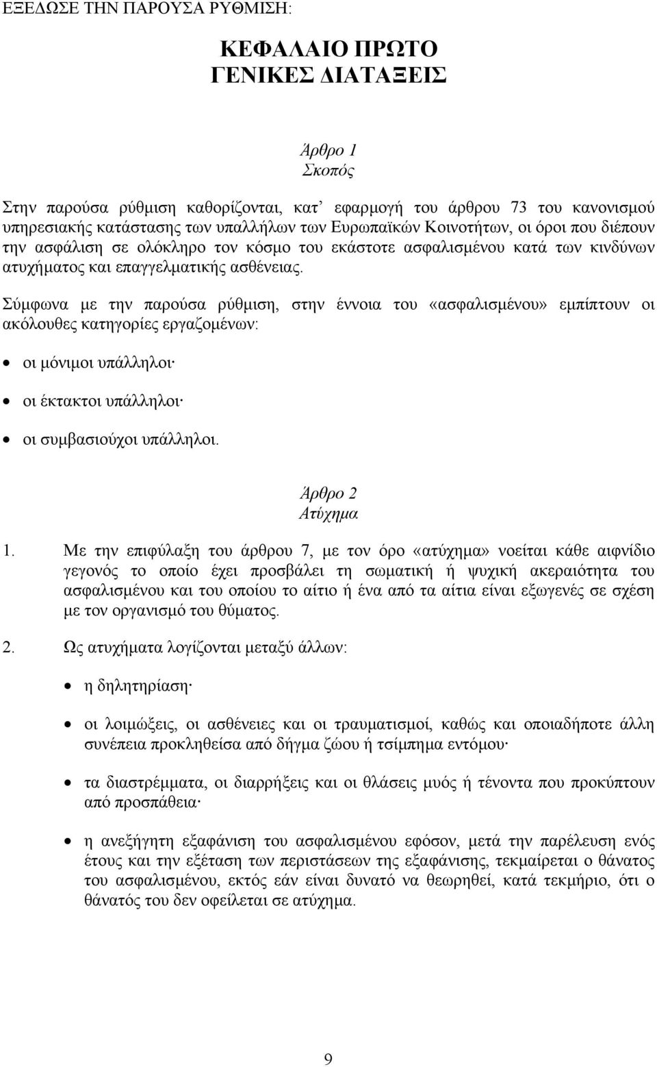 Σύµφωνα µε την παρούσα ρύθµιση, στην έννοια του «ασφαλισµένου» εµπίπτουν οι ακόλουθες κατηγορίες εργαζοµένων: οι µόνιµοι υπάλληλοι οι έκτακτοι υπάλληλοι οι συµβασιούχοι υπάλληλοι. Άρθρο 2 Ατύχηµα 1.