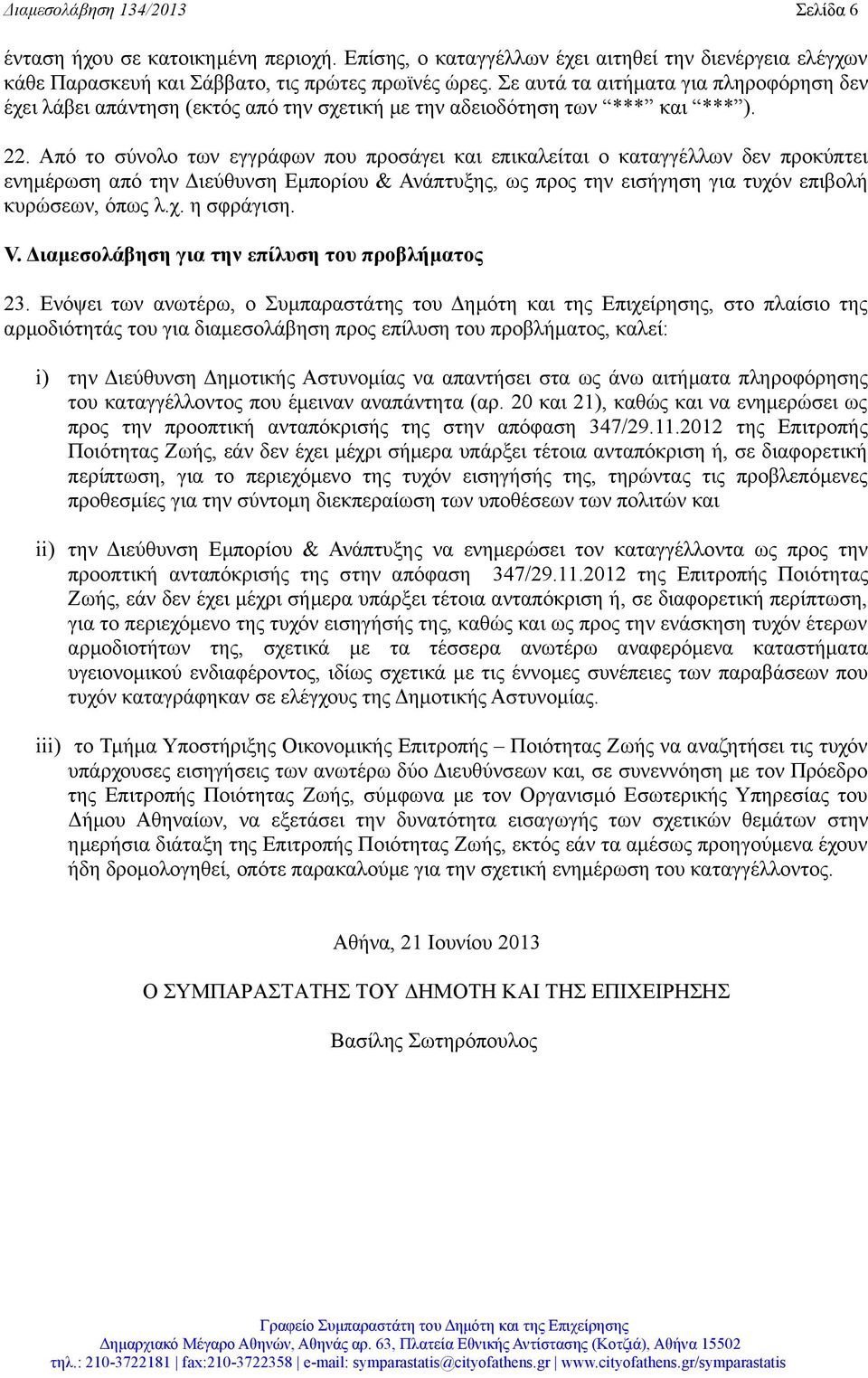 Από το σύνολο των εγγράφων που προσάγει και επικαλείται ο καταγγέλλων δεν προκύπτει ενημέρωση από την Διεύθυνση Εμπορίου & Ανάπτυξης, ως προς την εισήγηση για τυχόν επιβολή κυρώσεων, όπως λ.χ. η σφράγιση.