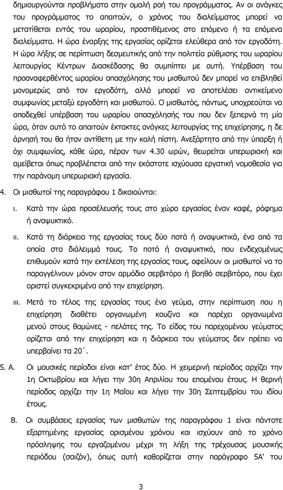 Η ώρα έναρξης της εργασίας ορίζεται ελεύθερα από τον εργοδότη. Η ώρα λήξης σε περίπτωση δεσµευτικής από την πολιτεία ρύθµισης του ωραρίου λειτουργίας Κέντρων ιασκέδασης θα συµπίπτει µε αυτή.