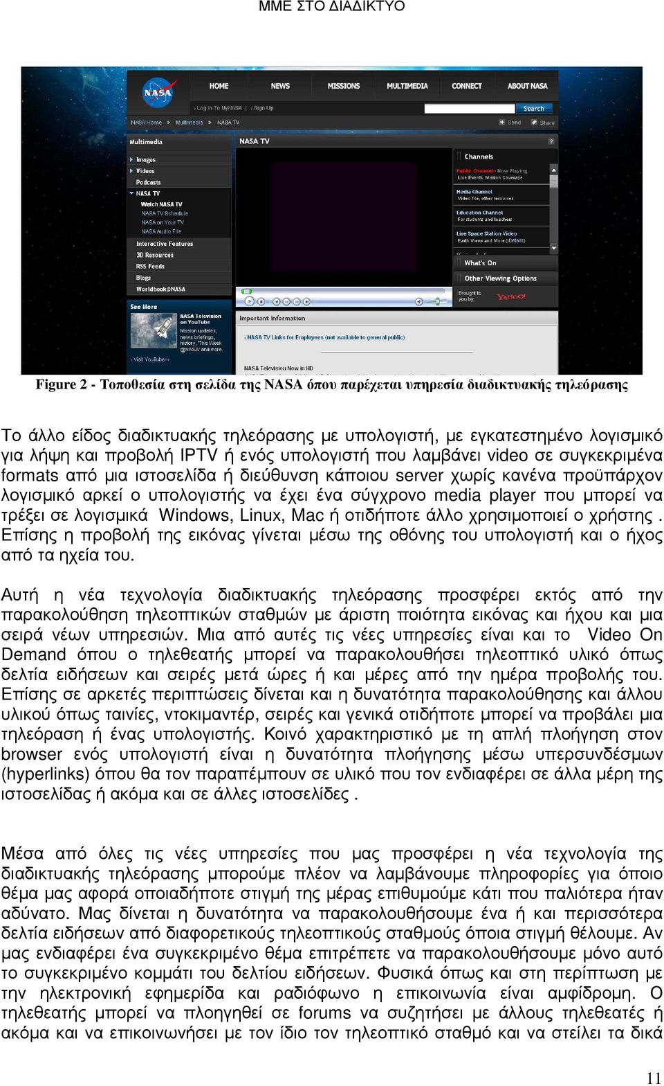 µπορεί να τρέξει σε λογισµικά Windows, Linux, Mac ή οτιδήποτε άλλο χρησιµοποιεί ο χρήστης. Επίσης η προβολή της εικόνας γίνεται µέσω της οθόνης του υπολογιστή και ο ήχος από τα ηχεία του.