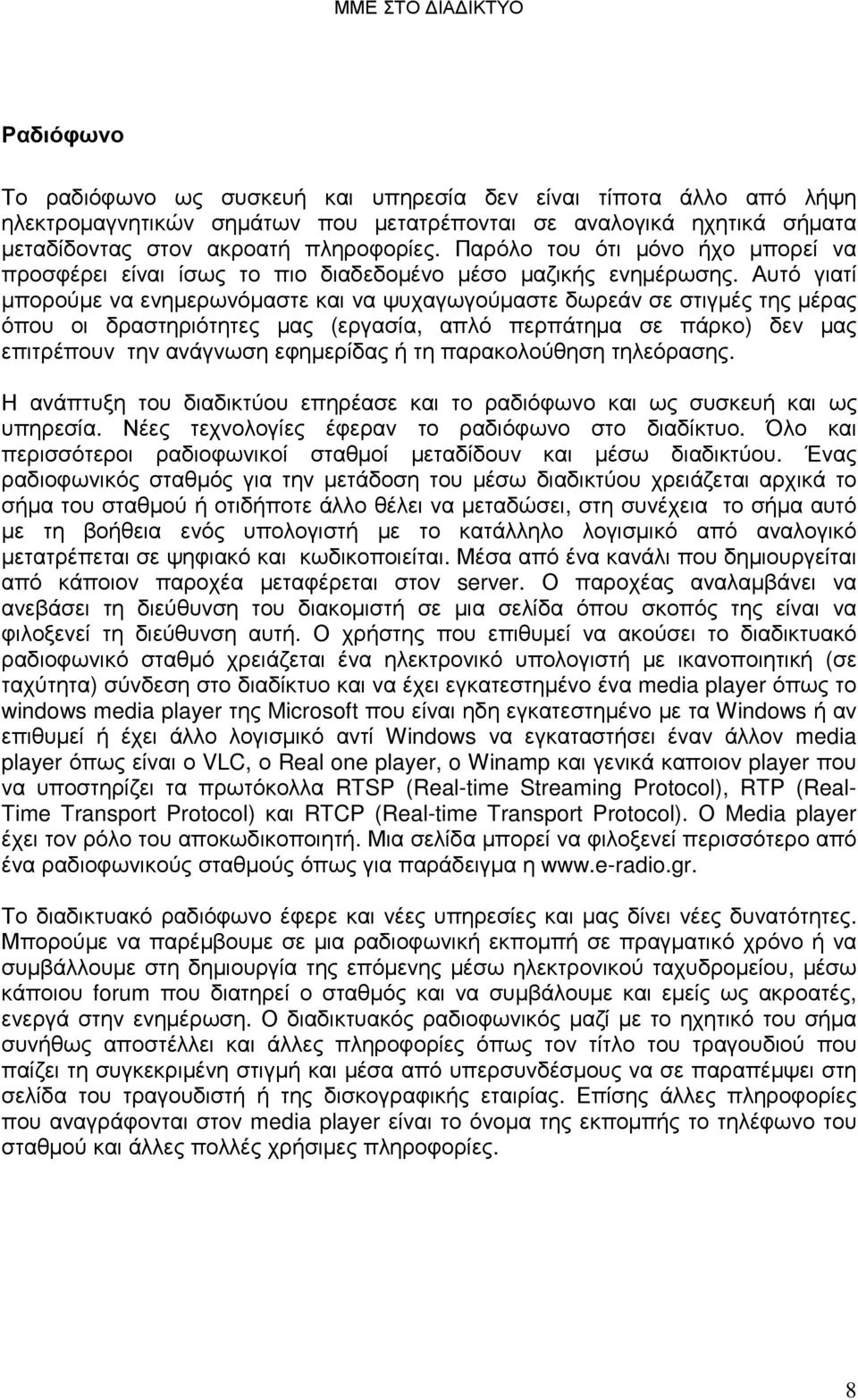 Αυτό γιατί µπορούµε να ενηµερωνόµαστε και να ψυχαγωγούµαστε δωρεάν σε στιγµές της µέρας όπου οι δραστηριότητες µας (εργασία, απλό περπάτηµα σε πάρκο) δεν µας επιτρέπουν την ανάγνωση εφηµερίδας ή τη