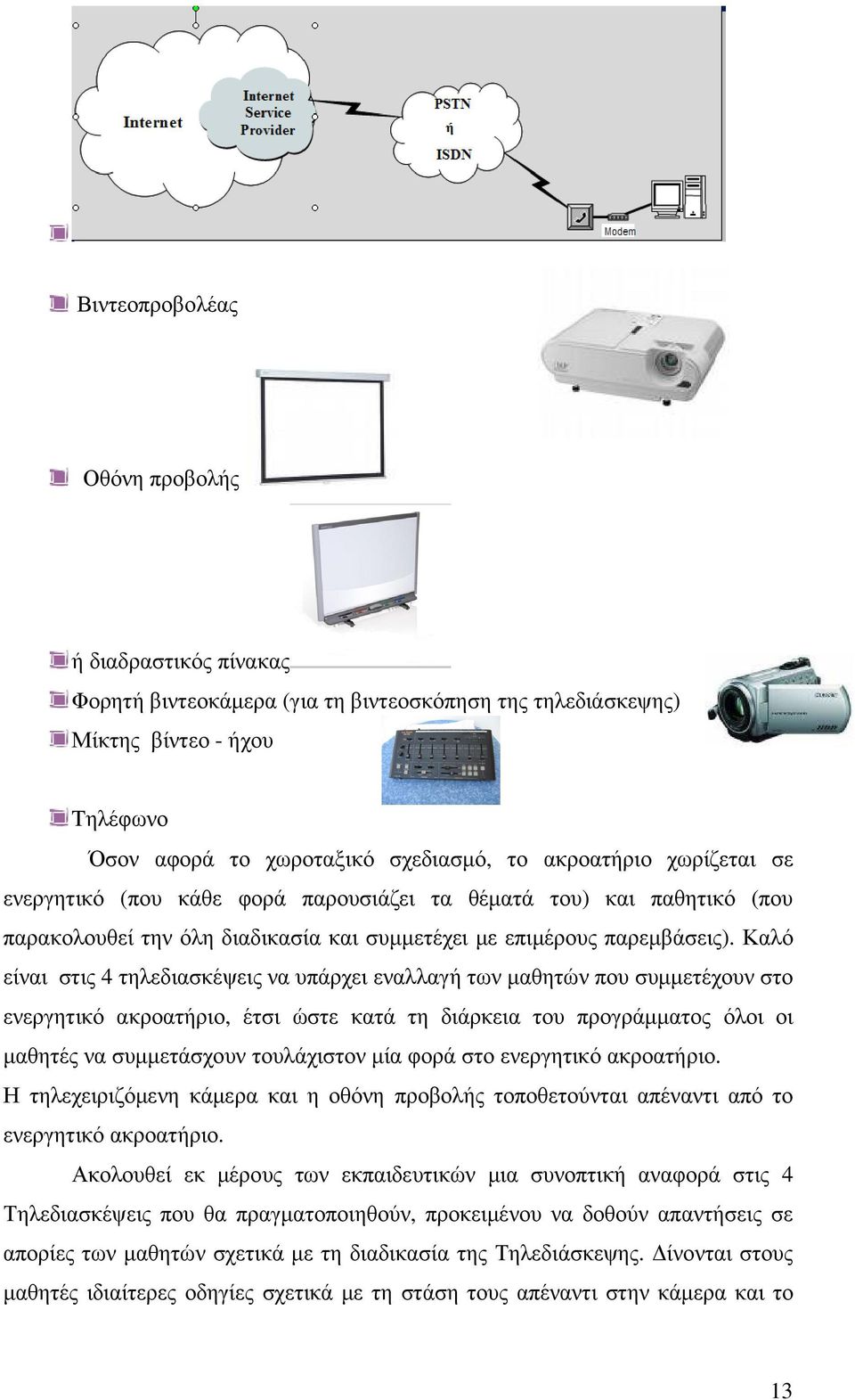 Καλό είναι στις 4 τηλεδιασκέψεις να υπάρχει εναλλαγή των µαθητών που συµµετέχουν στο ενεργητικό ακροατήριο, έτσι ώστε κατά τη διάρκεια του προγράµµατος όλοι οι µαθητές να συµµετάσχουν τουλάχιστον µία