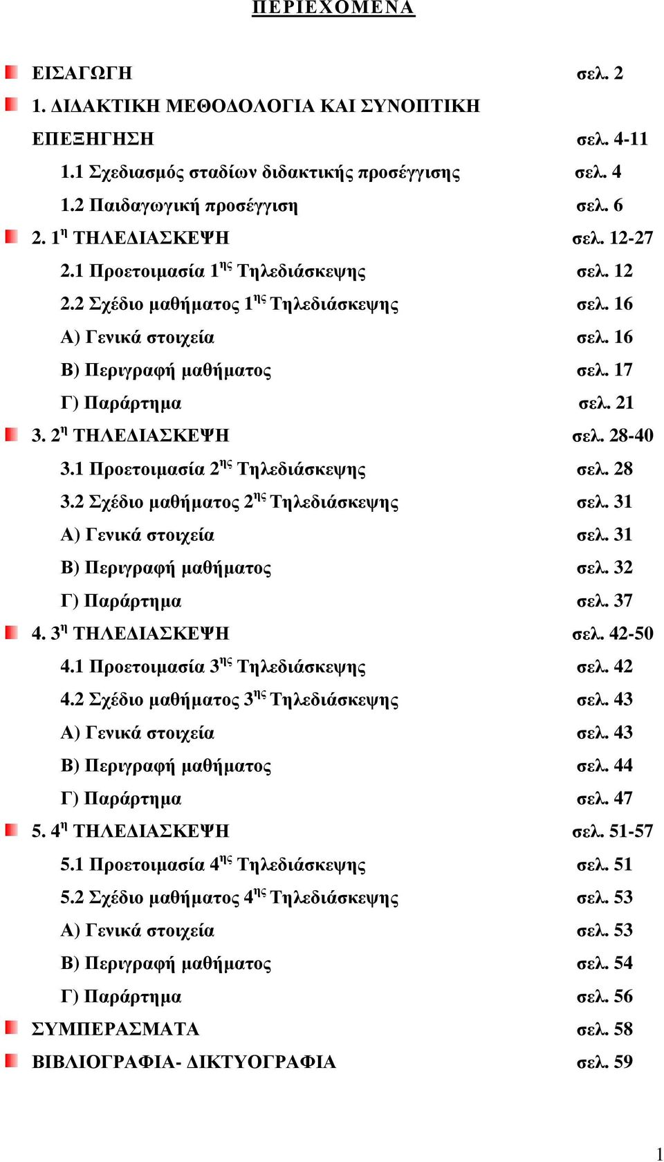 2 η ΤΗΛΕ ΙΑΣΚΕΨΗ σελ. 28-40 3.1 Προετοιµασία 2 ης Τηλεδιάσκεψης σελ. 28 3.2 Σχέδιο µαθήµατος 2 ης Τηλεδιάσκεψης σελ. 31 Α) Γενικά στοιχεία σελ. 31 Β) Περιγραφή µαθήµατος σελ. 32 Γ) Παράρτηµα σελ.