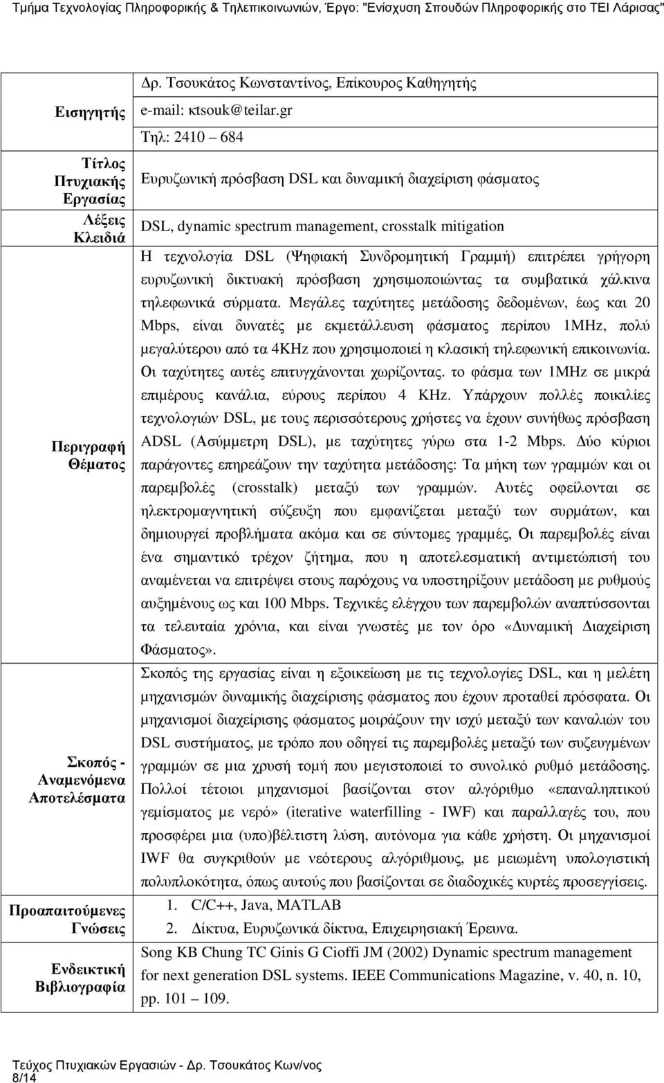 Mεγάλες ταχύτητες µετάδοσης δεδοµένων, έως και 20 Mbps, είναι δυνατές µε εκµετάλλευση φάσµατος περίπου 1MHz, πολύ µεγαλύτερου από τα 4KHz που χρησιµοποιεί η κλασική τηλεφωνική επικοινωνία.