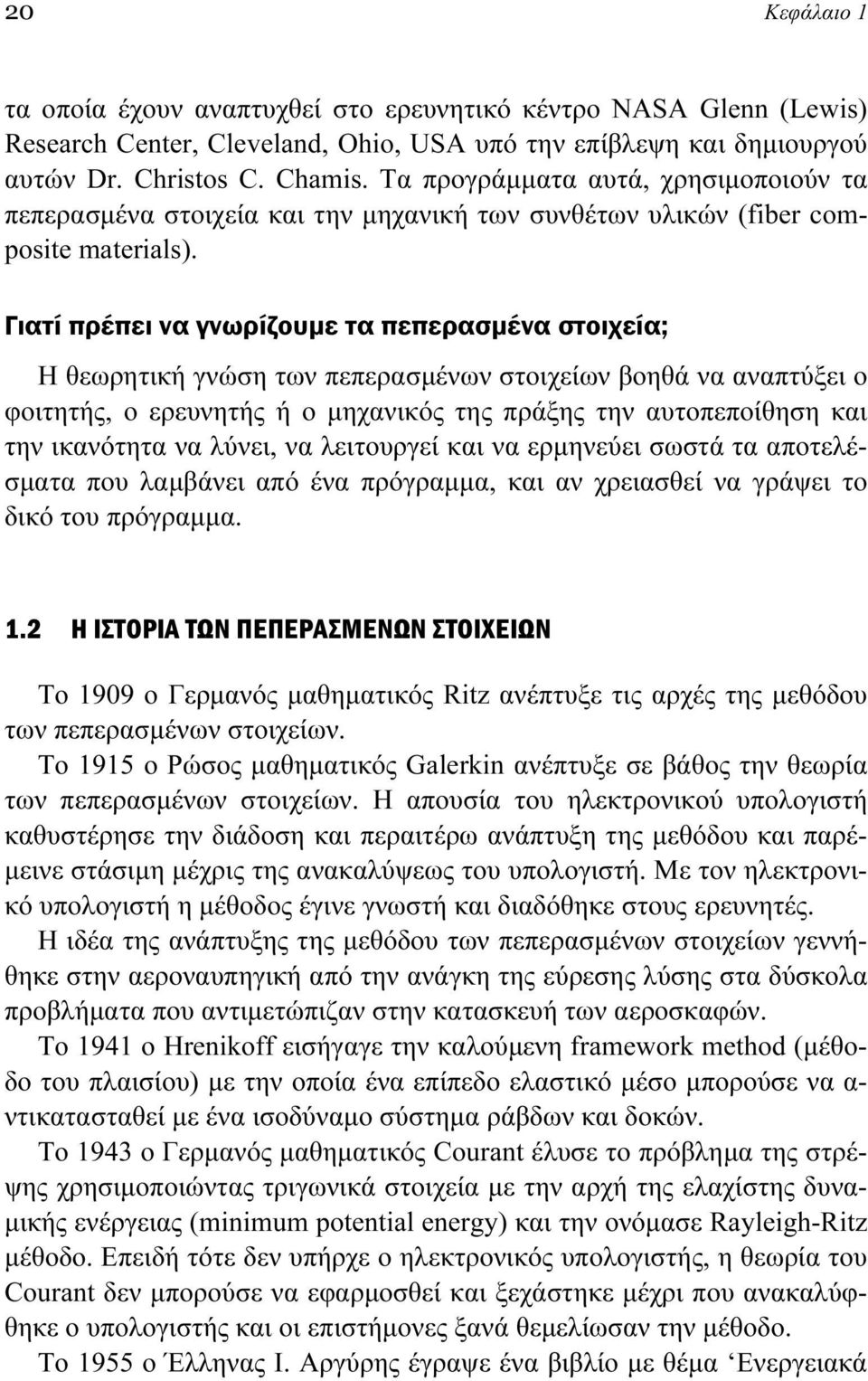 Γιατί πρέπει να γνωρίζουμε τα πεπερασμένα στοιχεία; Η θεωρητική γνώση των πεπερασμένων στοιχείων βοηθά να αναπτύξει ο φοιτητής, ο ερευνητής ή ο μηχανικός της πράξης την αυτοπεποίθηση και την