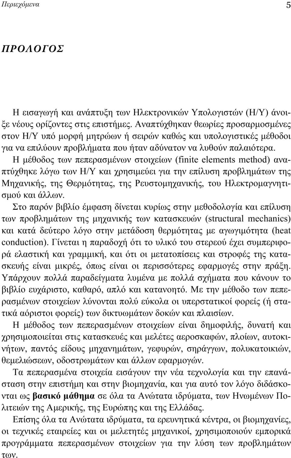 Η μέθοδος των πεπερασμένων στοιχείων (finite elements method) αναπτύχθηκε λόγω των Η/Υ και χρησιμεύει για την επίλυση προβλημάτων της Μηχανικής, της Θερμότητας, της Ρευστομηχανικής, του