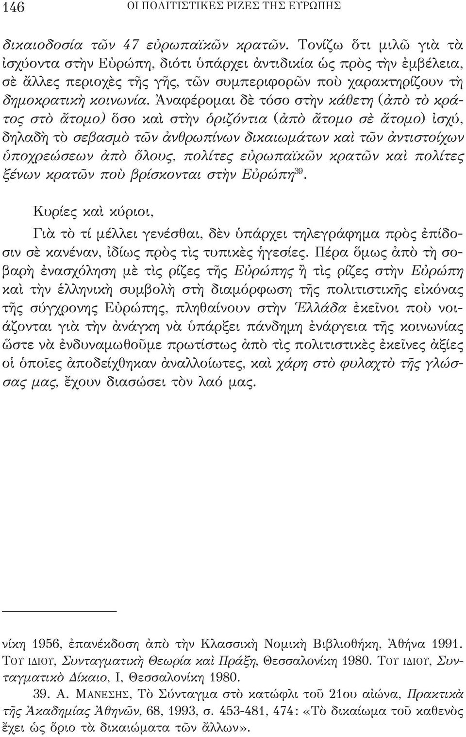 Ἀναφέρομαι δὲ τόσο στὴν κάθετη (ἀπὸ τὸ κράτος στὸ ἄτομο) ὅσο καὶ στὴν ὁριζόντια (ἀπὸ ἄτομο σὲ ἄτομο) ἰσχύ, δηλαδὴ τὸ σεβασμὸ τῶν ἀνθρωπίνων δικαιωμάτων καὶ τῶν ἀντιστοίχων ὑποχρεώσεων ἀπὸ ὅλους,