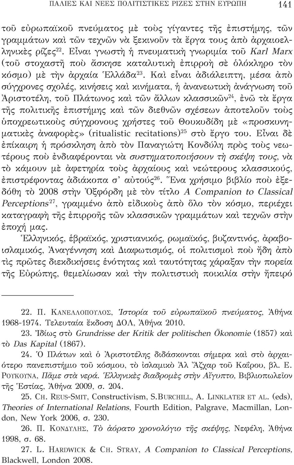 Καὶ εἶναι ἀδιάλειπτη, μέσα ἀπὸ σύγχρονες σχολές, κινήσεις καὶ κινήματα, ἡ ἀνανεωτικὴ ἀνάγνωση τοῦ Ἀριστοτέλη, τοῦ Πλάτωνος καὶ τῶν ἄλλων κλασσικῶν 24, ἐνῶ τὰ ἔργα τῆς πολιτικῆς ἐπιστήμης καὶ τῶν