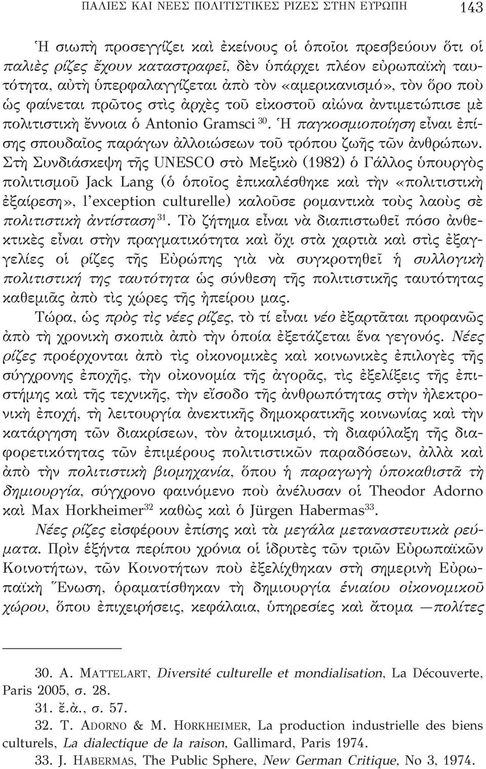 Ἡ παγκοσμιοποίηση εἶναι ἐπίσης σπουδαῖος παράγων ἀλλοιώσεων τοῦ τρόπου ζωῆς τῶν ἀνθρώπων.